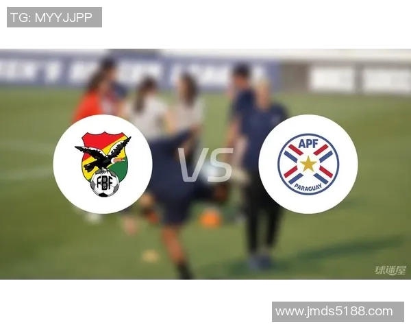 巴拉圭与玻利维亚历史交锋战绩分析及未来展望